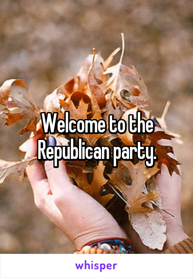 Welcome to the Republican party.