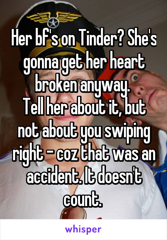 Her bf's on Tinder? She's gonna get her heart broken anyway. 
Tell her about it, but not about you swiping right - coz that was an accident. It doesn't count. 