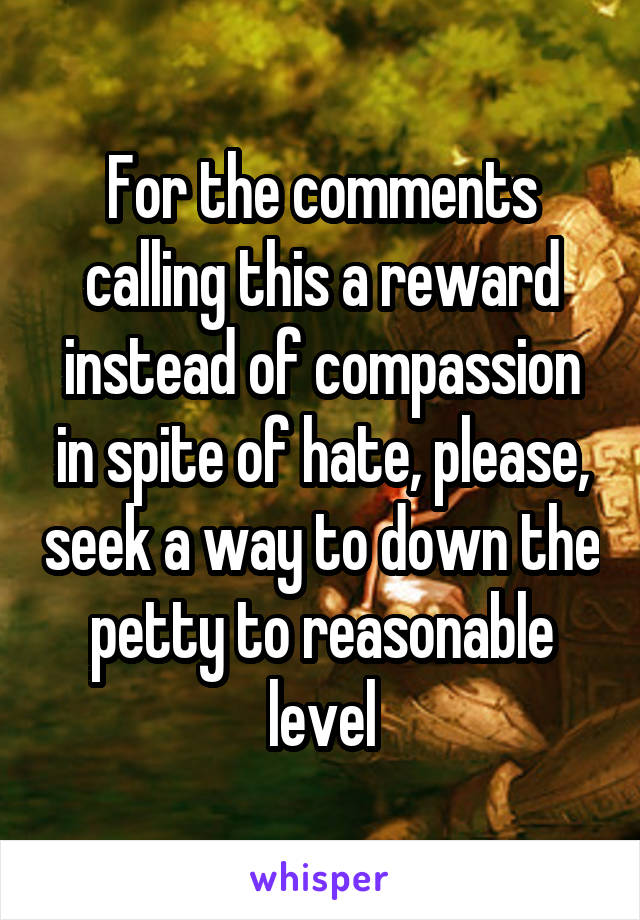 For the comments calling this a reward instead of compassion in spite of hate, please, seek a way to down the petty to reasonable level