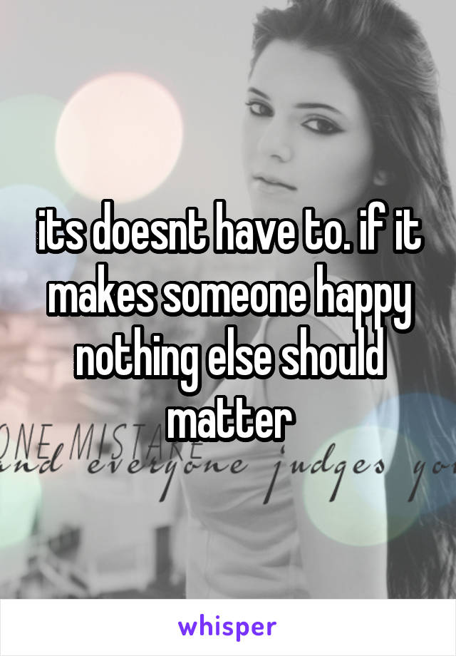 its doesnt have to. if it makes someone happy nothing else should matter