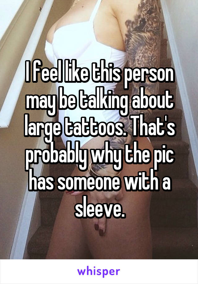 I feel like this person may be talking about large tattoos. That's probably why the pic has someone with a sleeve.