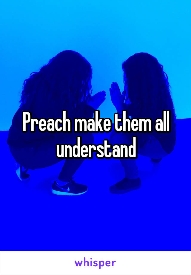 Preach make them all understand