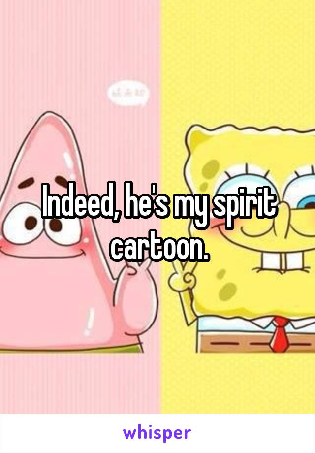 Indeed, he's my spirit cartoon.
