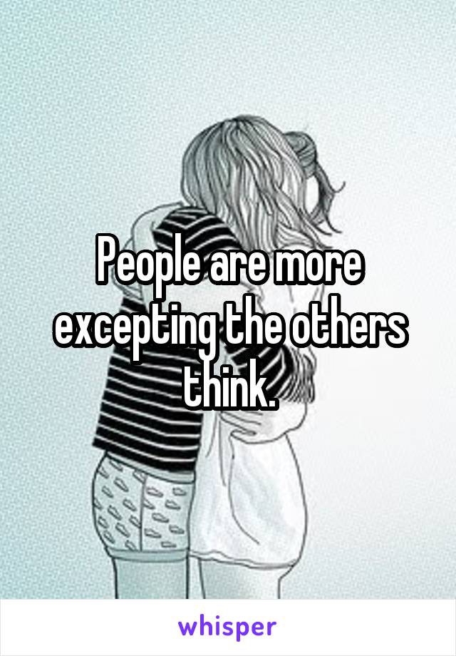 People are more excepting the others think.