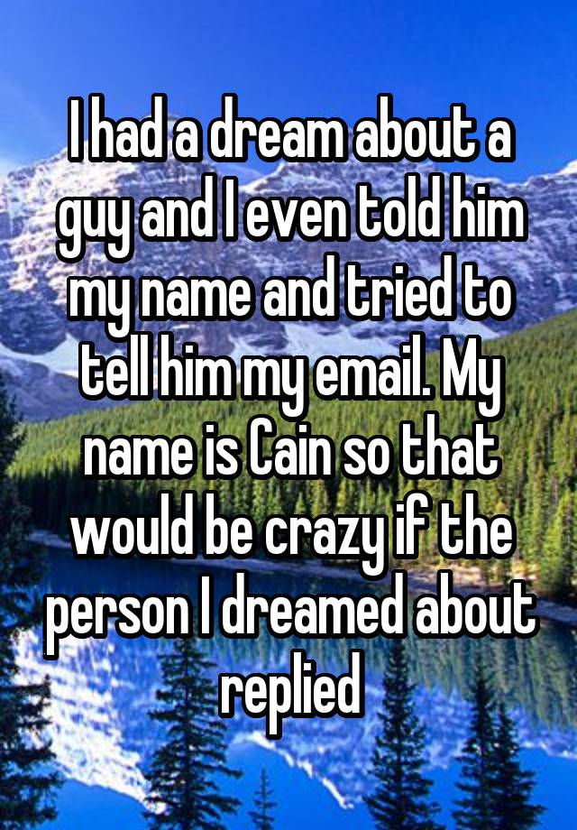 i-had-a-dream-about-a-guy-and-i-even-told-him-my-name-and-tried-to-tell