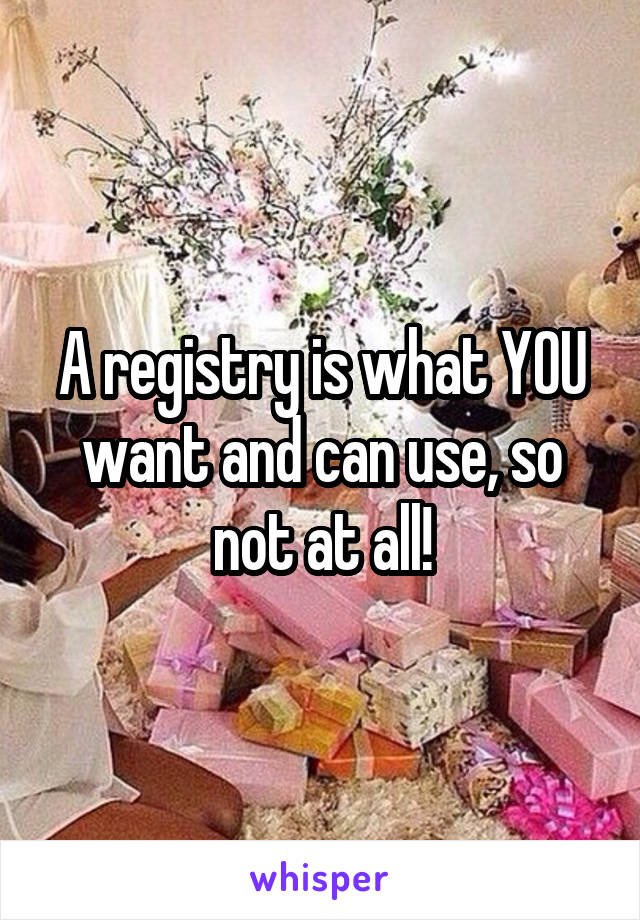 A registry is what YOU want and can use, so not at all!