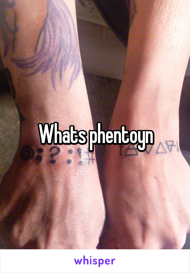 Whats phentoyn