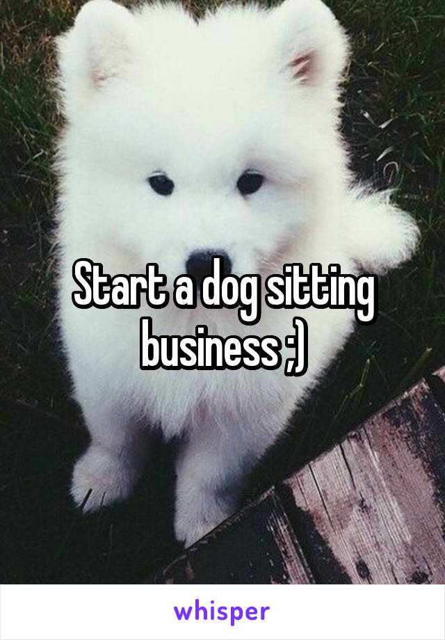 Start a dog sitting business ;)