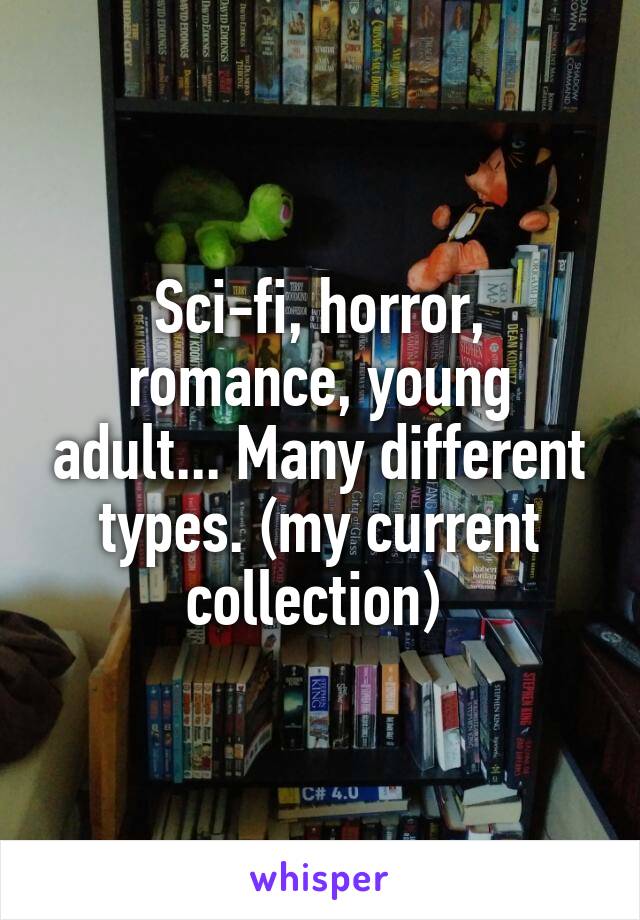 Sci-fi, horror, romance, young adult... Many different types. (my current collection) 