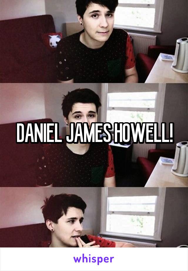 DANIEL JAMES HOWELL!