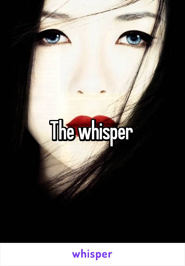 The whisper 