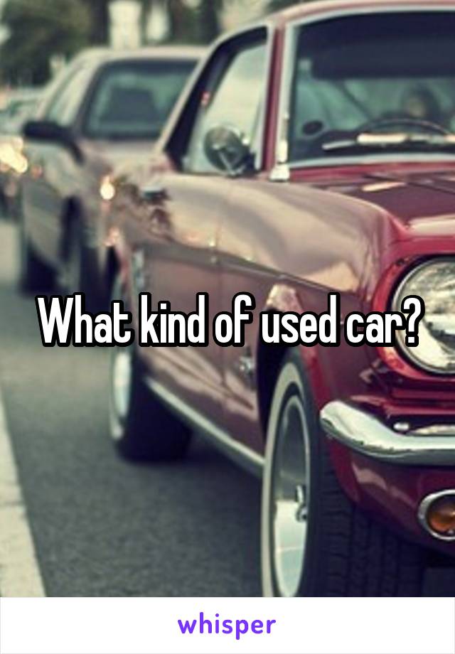 What kind of used car?