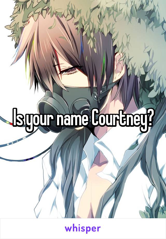 Is your name Courtney?