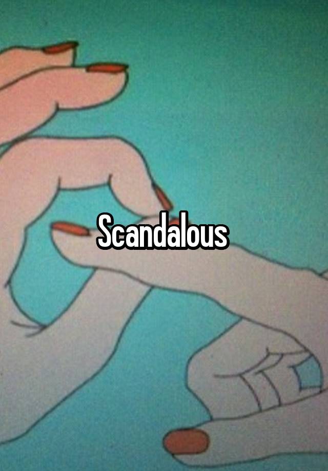 scandalous