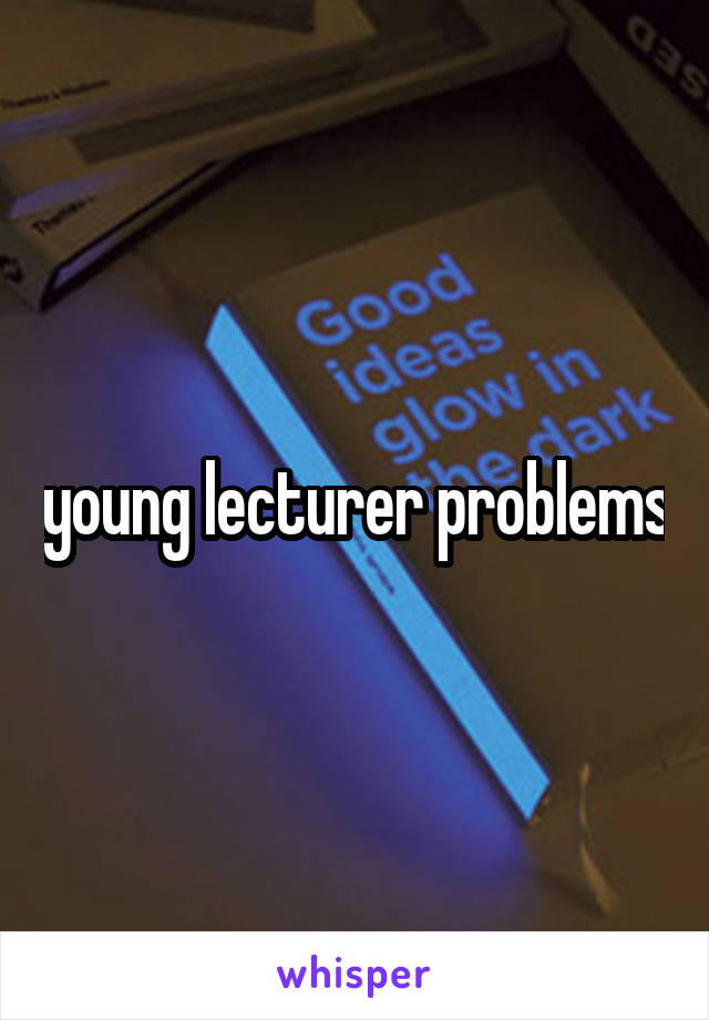 young lecturer problems