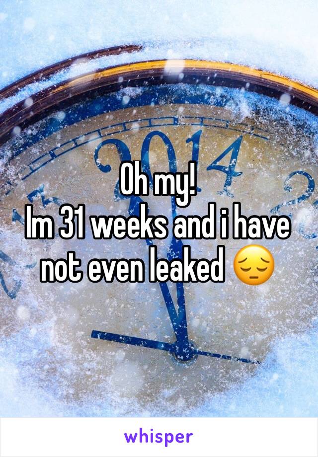 Oh my!
Im 31 weeks and i have not even leaked 😔