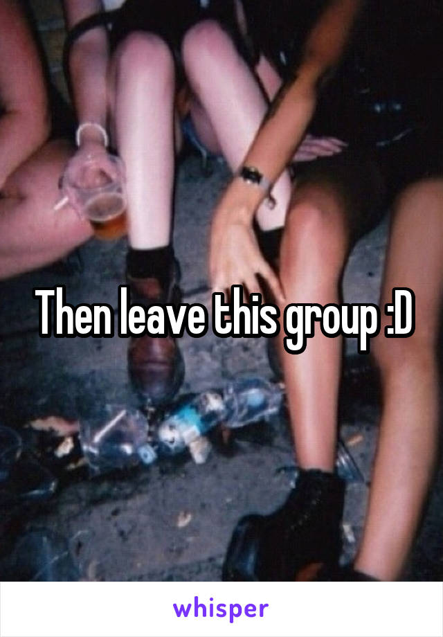 Then leave this group :D