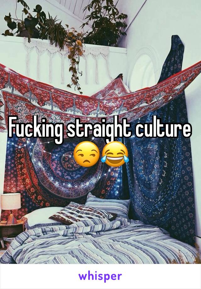 Fucking straight culture 😒😂