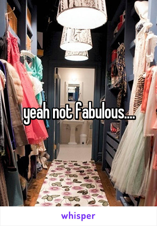 yeah not fabulous....