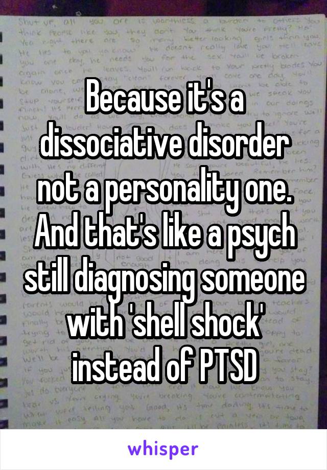 Because it's a dissociative disorder not a personality one. And that's like a psych still diagnosing someone with 'shell shock' instead of PTSD