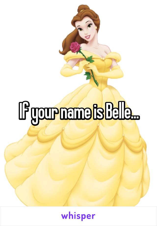 If your name is Belle...