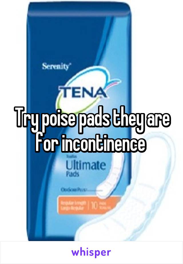 Try poise pads they are for incontinence 
