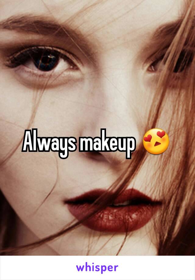 Always makeup 😍