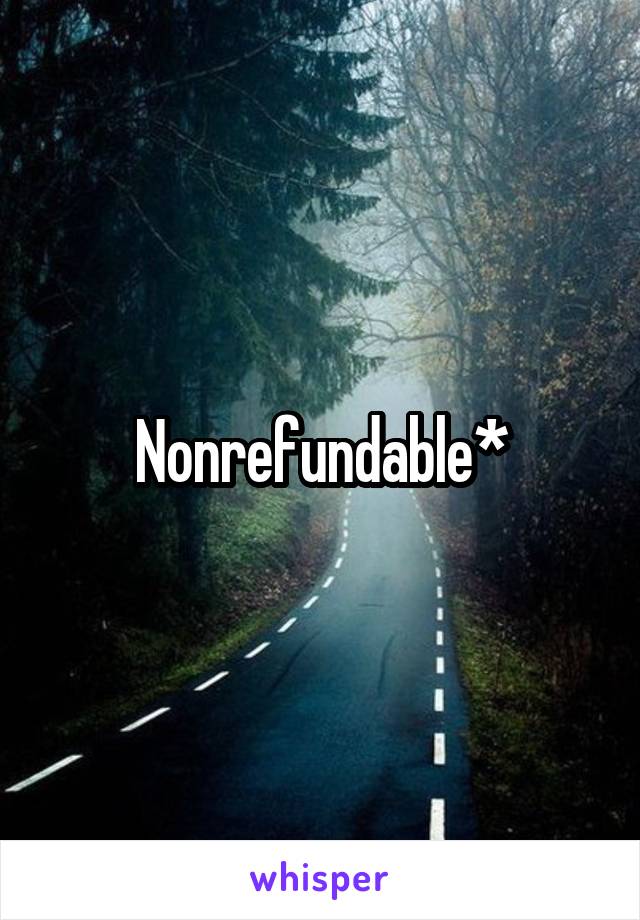 Nonrefundable*