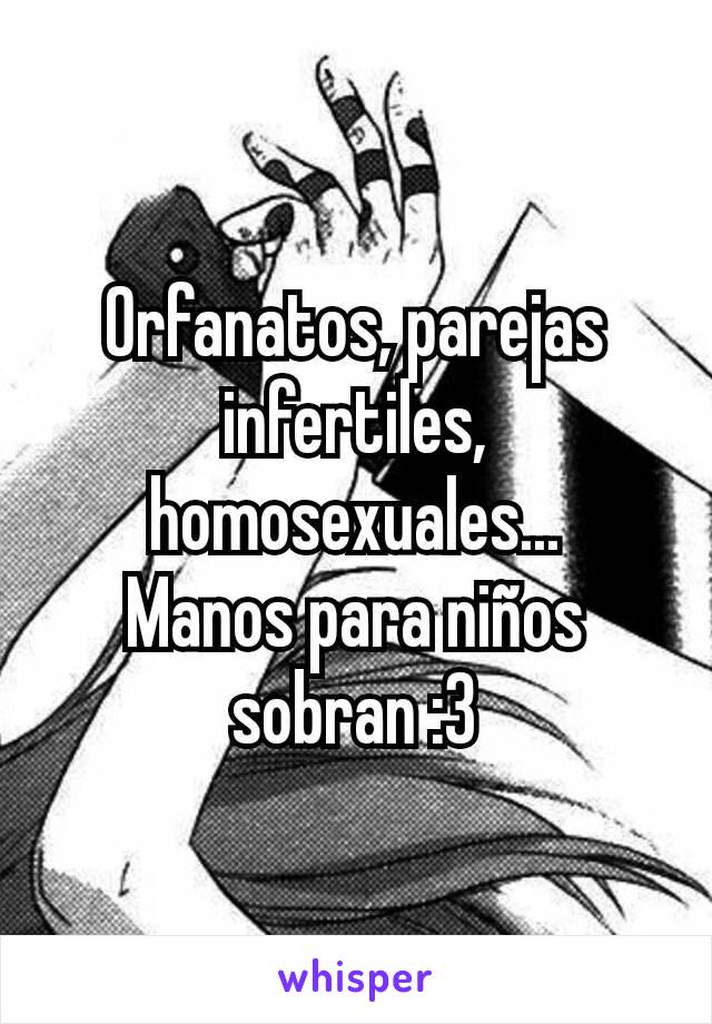 Orfanatos, parejas infertiles, homosexuales...
Manos para niños sobran :3