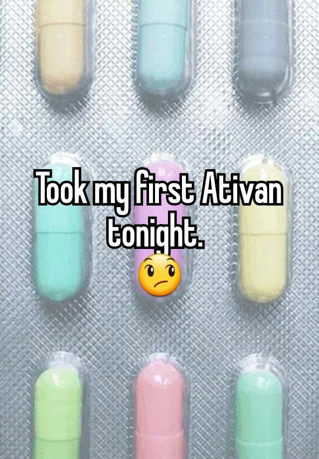 Took my first Ativan tonight. 
😞