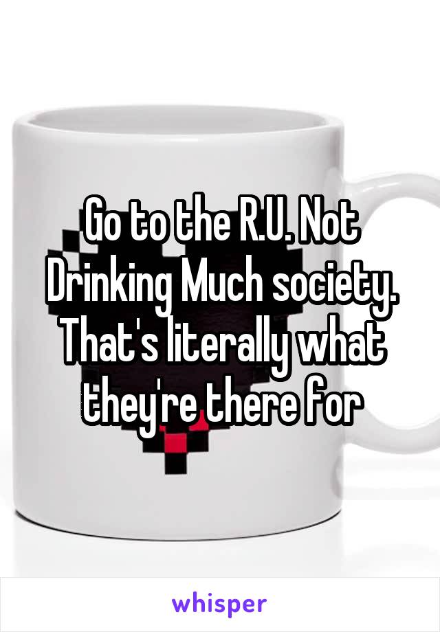 Go to the R.U. Not Drinking Much society. That's literally what they're there for