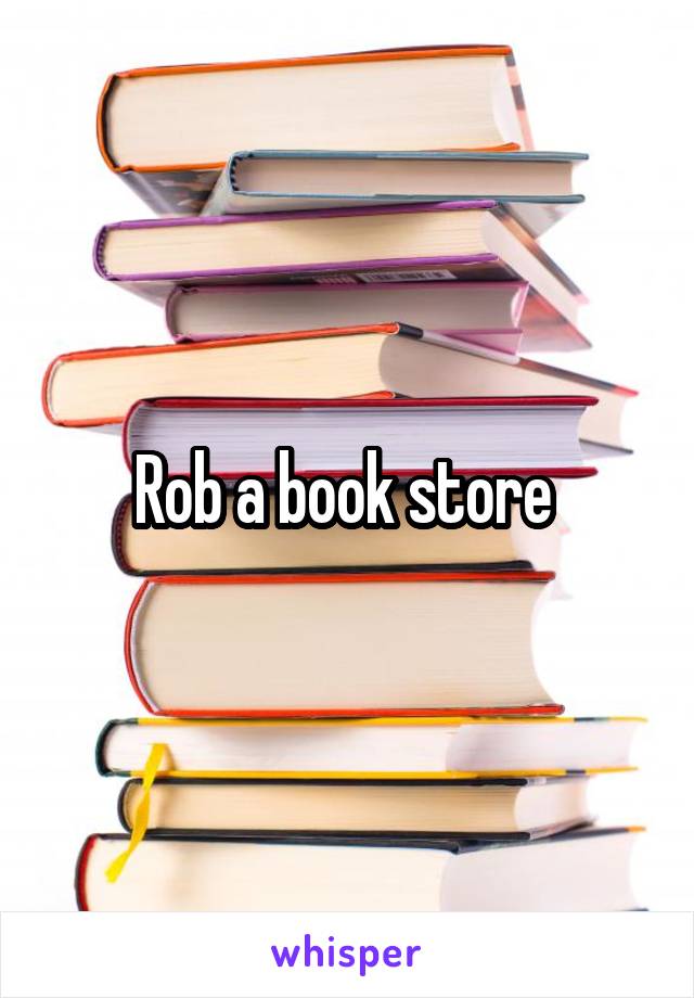 Rob a book store 