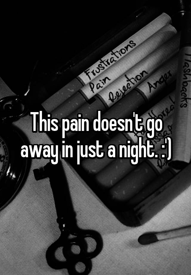 this-pain-doesn-t-go-away-in-just-a-night