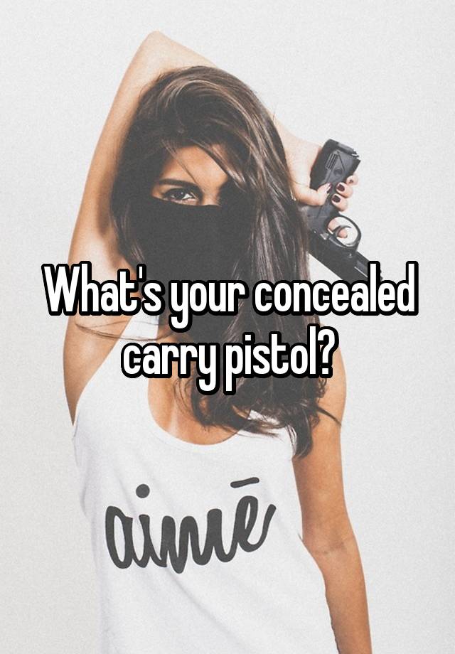 What's your concealed carry pistol?