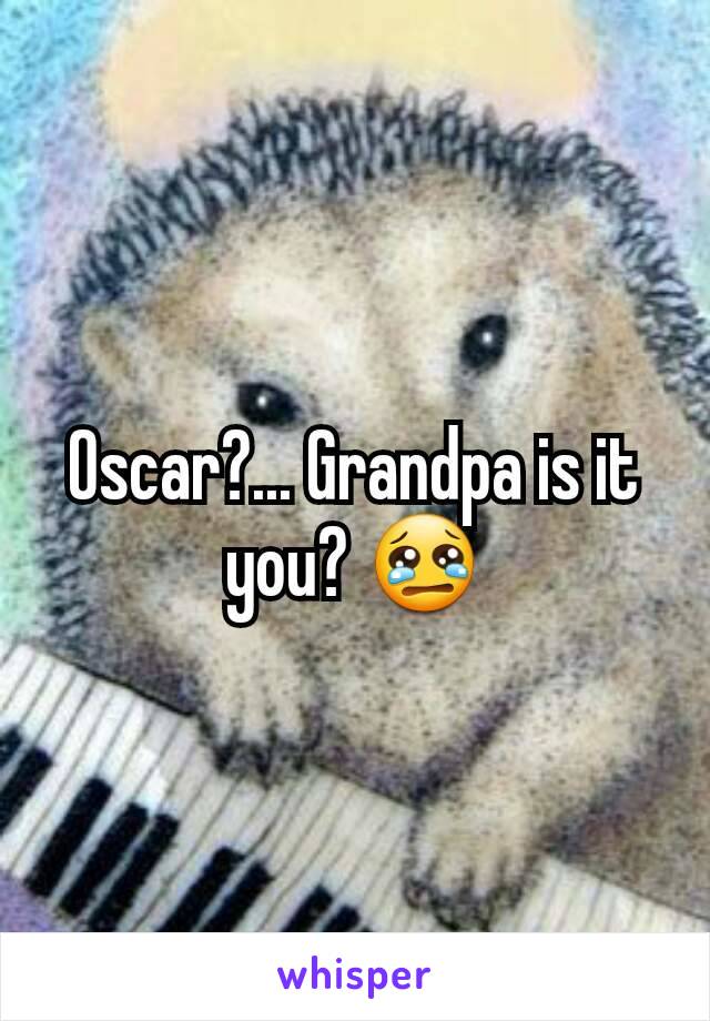 Oscar?... Grandpa is it you? 😢