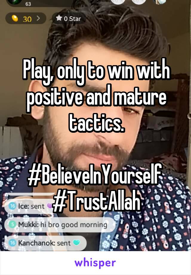 Play, only to win with positive and mature tactics.

#BelieveInYourself  #TrustAllah