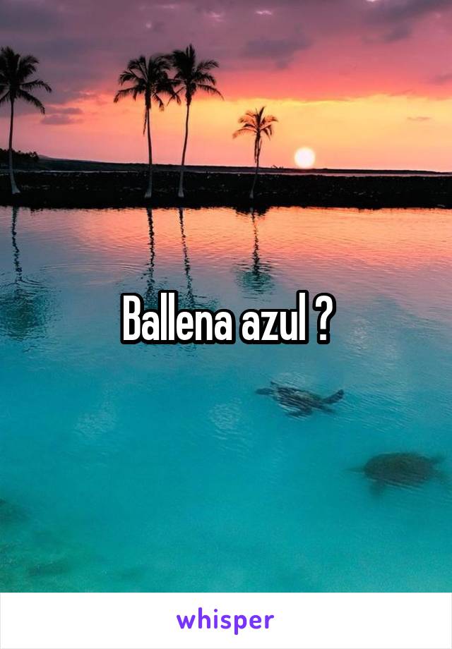 Ballena azul ?