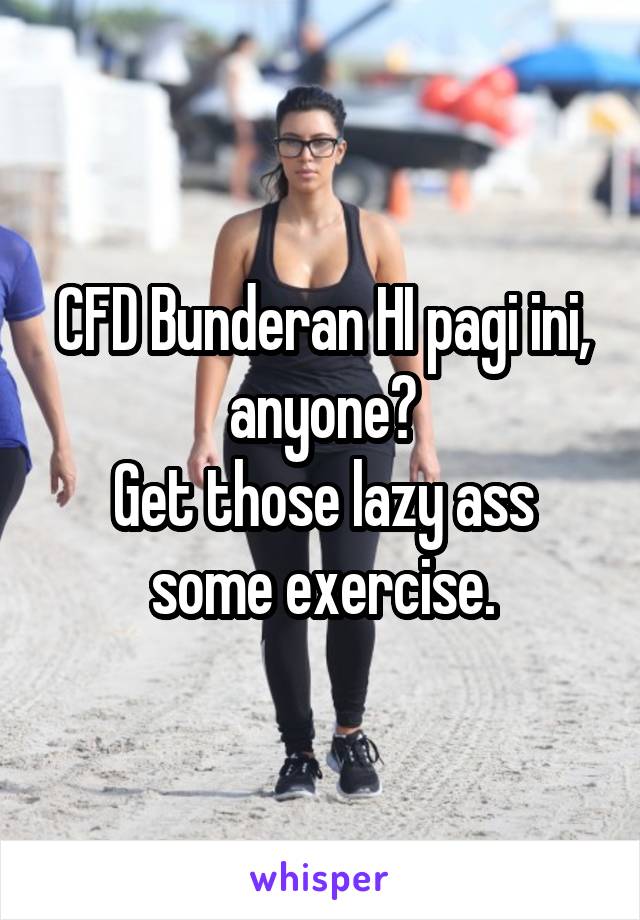 CFD Bunderan HI pagi ini, anyone?
Get those lazy ass some exercise.