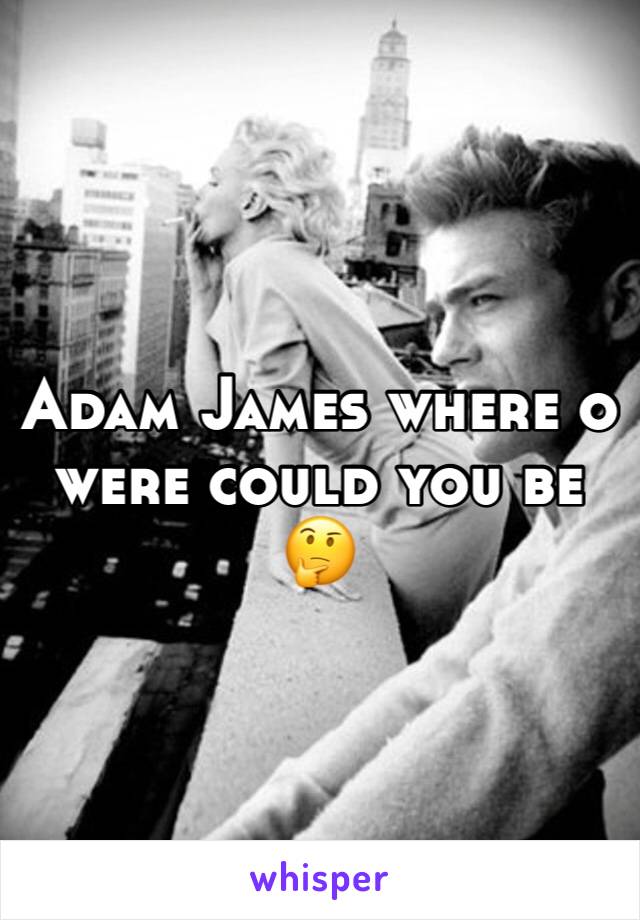 Adam James where o were could you be 🤔