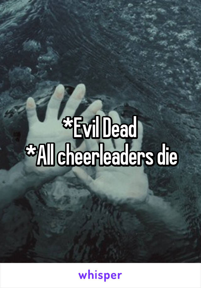 *Evil Dead 
*All cheerleaders die