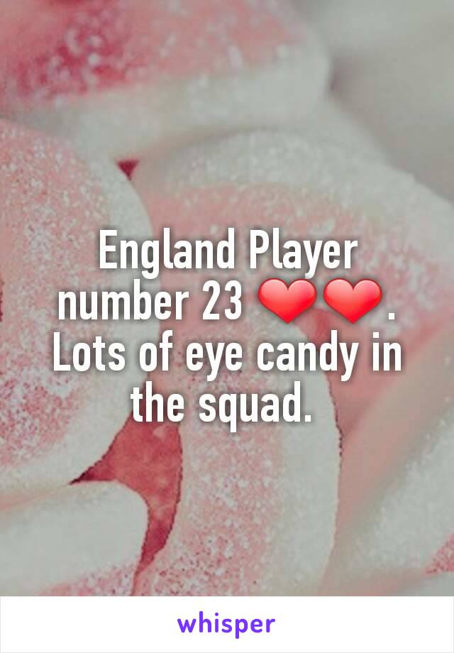 England Player number 23 ❤❤. Lots of eye candy in the squad. 