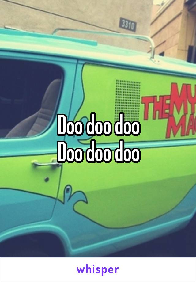 Doo doo doo
Doo doo doo