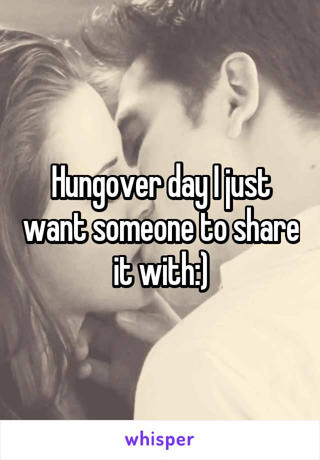 Hungover day I just want someone to share it with:)