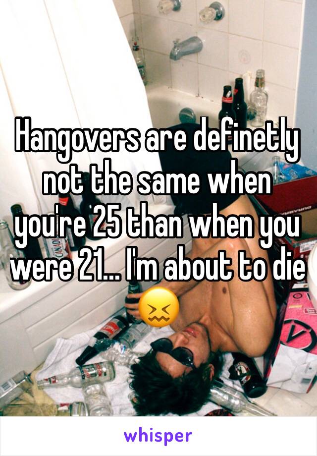 Hangovers are definetly not the same when you're 25 than when you were 21... I'm about to die 😖