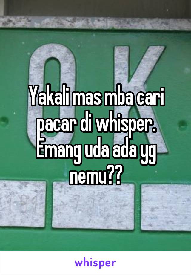 Yakali mas mba cari pacar di whisper. Emang uda ada yg nemu??