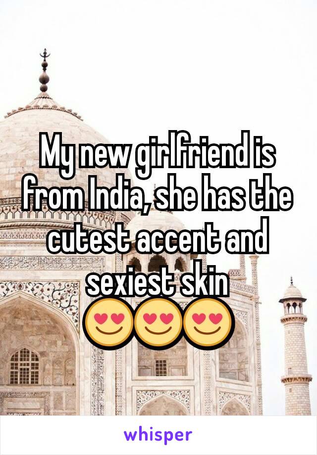 My new girlfriend is from India, she has the cutest accent and sexiest skin 😍😍😍