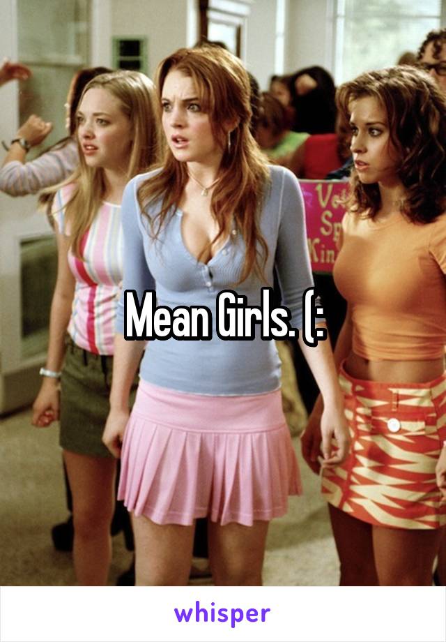 Mean Girls. (: