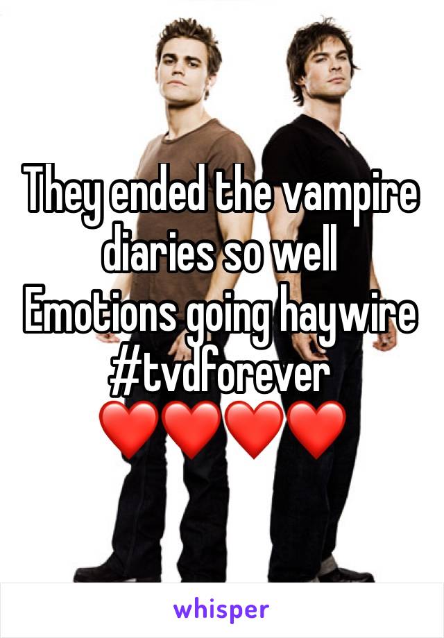 They ended the vampire diaries so well 
Emotions going haywire 
#tvdforever 
❤❤❤❤