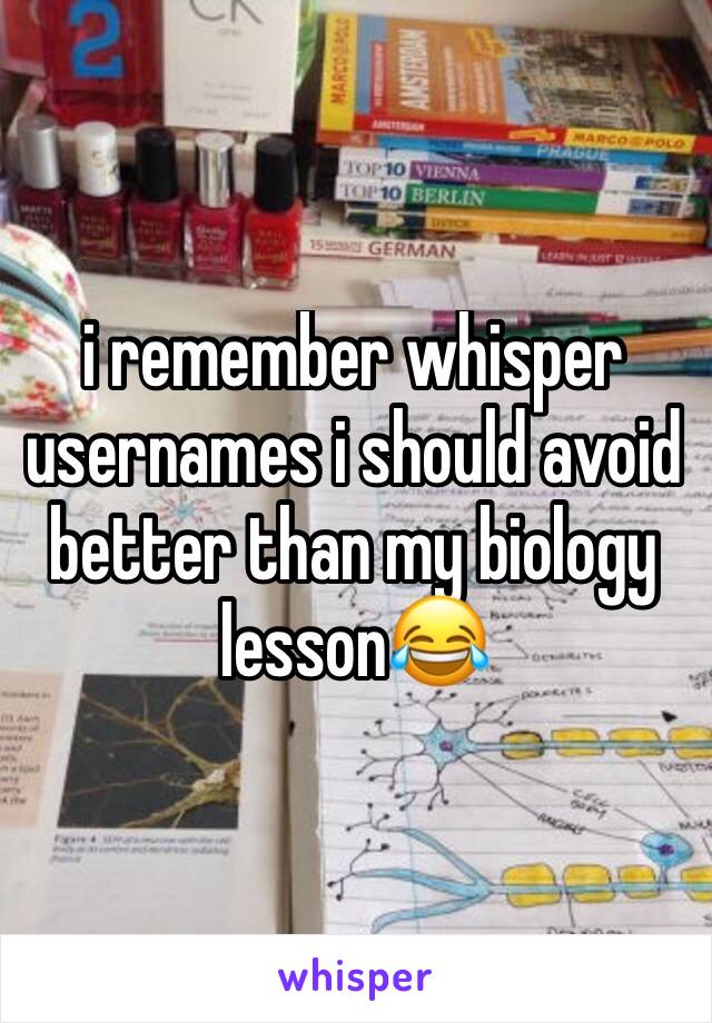 i remember whisper usernames i should avoid better than my biology lesson😂