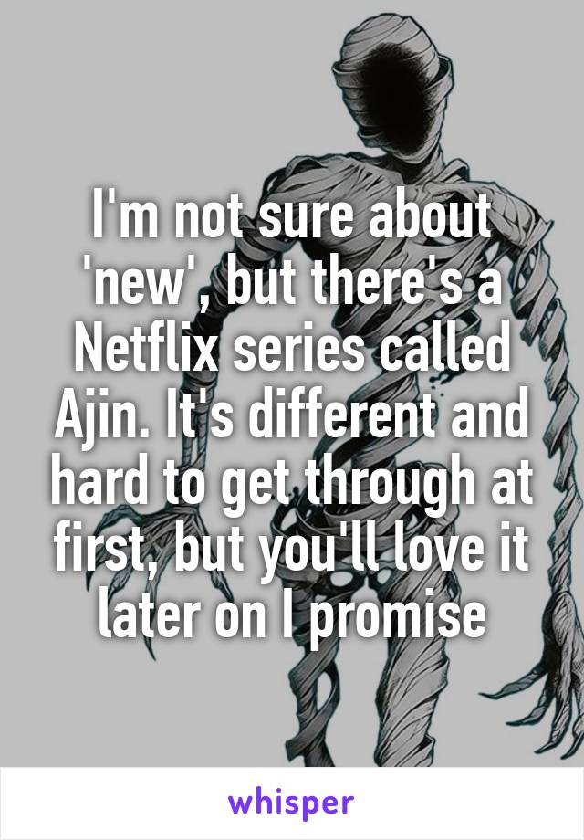 I'm not sure about 'new', but there's a Netflix series called Ajin. It's different and hard to get through at first, but you'll love it later on I promise